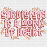 Cardiology Is A Work Of Heart, Flowers - Cardiac Nurse DTF Transfers ready2transfer