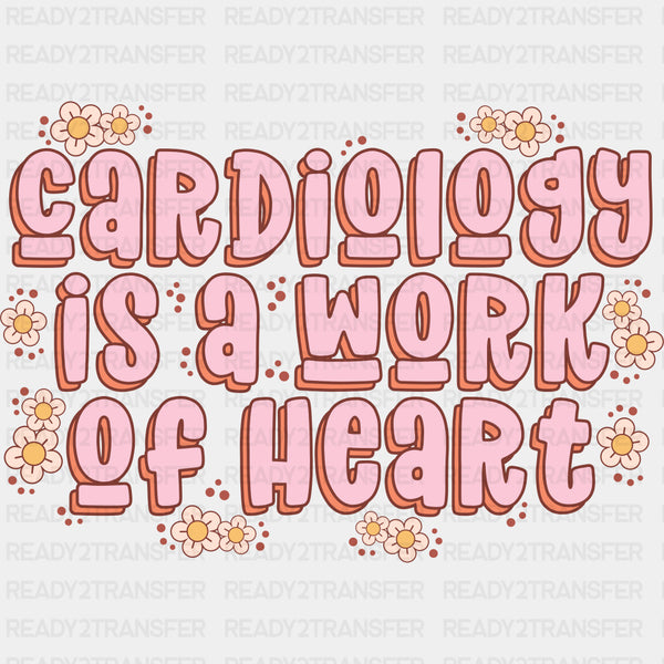 Cardiology Is A Work Of Heart, Flowers - Cardiac Nurse DTF Transfers