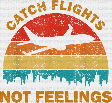 Catch Flights Not Feelings Dtf Heat Transfer Vacation Design Vacay Mode