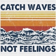 Catch Waves Not Feelings - Surfing DTF Transfers ready2transfer Dark Color Design (See Imaging)