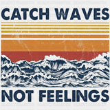 Catch Waves Not Feelings - Surfing DTF Transfers ready2transfer Dark Color Design (See Imaging)