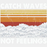 Catch Waves Not Feelings - Surfing DTF Transfers ready2transfer Light Color Design (See Imaging)
