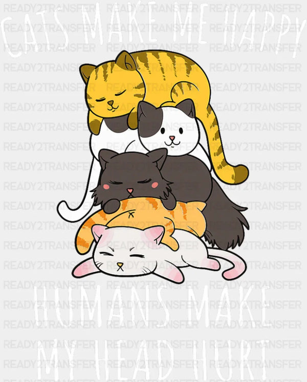 Cats Make Me Happy Humans Make My Head Hurt - Cats DTF Transfer