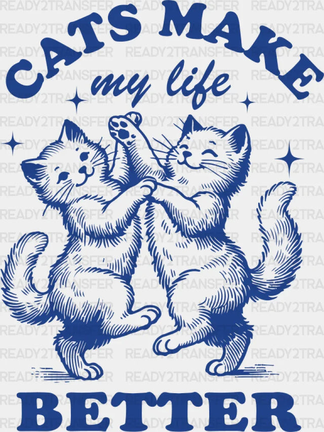 Cats Make My Life Better - Cat Dtf Transfer