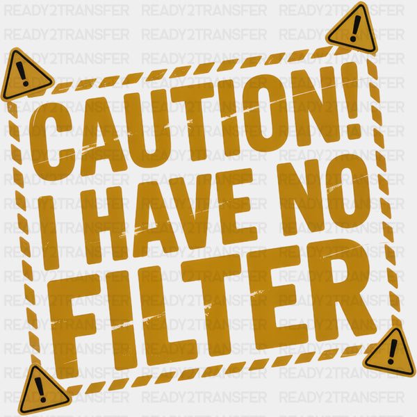 Caution I Have No Filter - Funny DTF Transfers