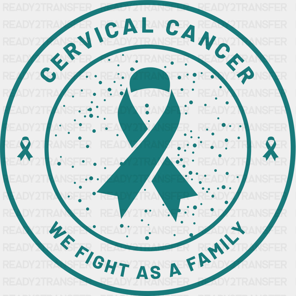 Cervical Cancer We Fight As A Family - Cervical Cancer DTF Transfers - Adult Unisex - S & M (10’’) / Dark Color Design