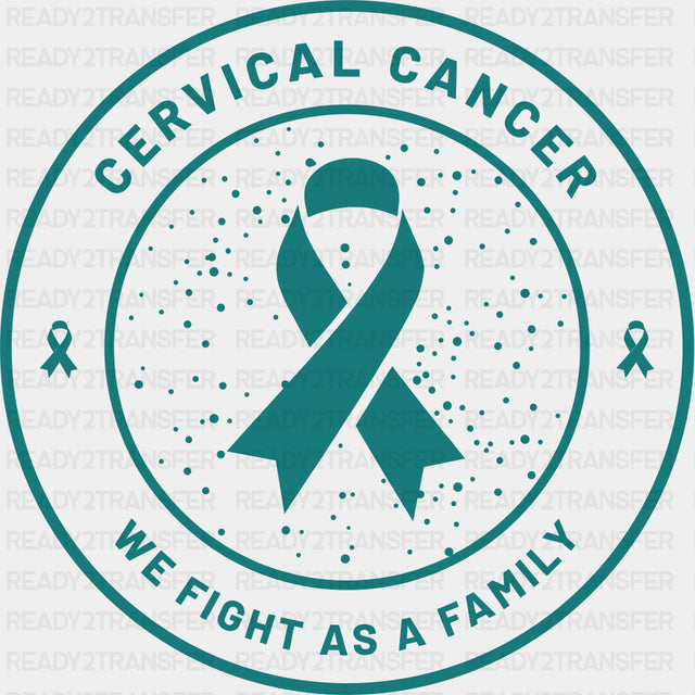 Cervical Cancer We Fight As A Family - Cervical Cancer DTF Transfers - Adult Unisex - S & M (10’’) / Dark Color Design