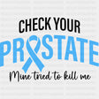 Check Your Prostate Mine Tried To Kill Me - Prostate Cancer DTF Transfers - Adult Unisex - S & M (10’’) / Dark Color