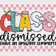 Class Dismissed, Have An Amazing Summer! - Last Day Of School DTF Transfers ready2transfer Dark Color Design (See Imaging)