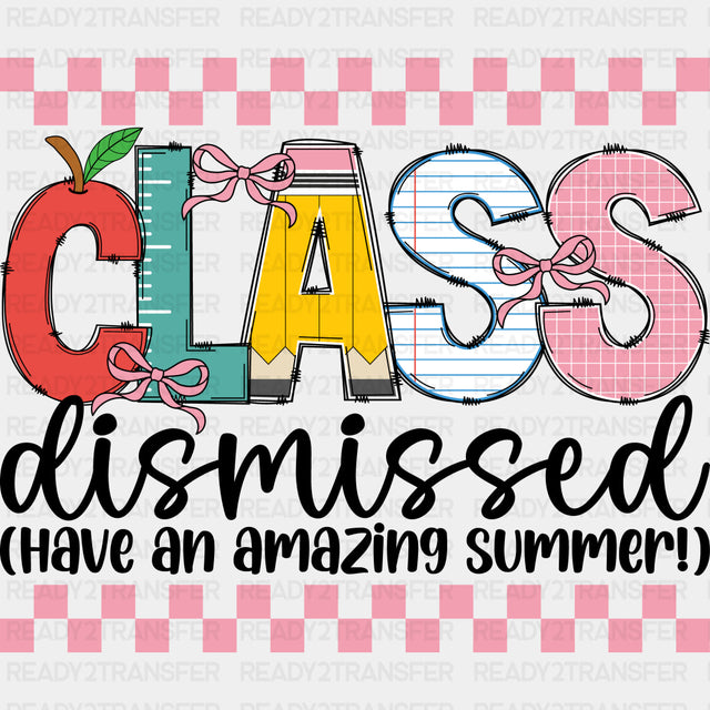 Class Dismissed, Have An Amazing Summer! - Last Day Of School DTF Transfers ready2transfer Dark Color Design (See Imaging)