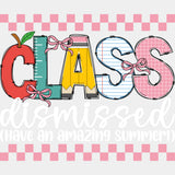 Class Dismissed, Have An Amazing Summer! - Last Day Of School DTF Transfers ready2transfer Light Color Design (See Imaging)