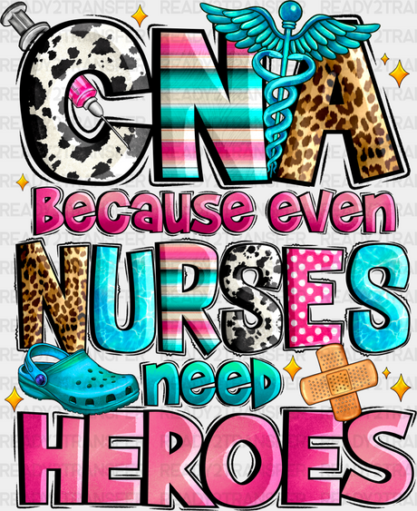 Cna Because Even Nurses Need Heroes - Dtf Transfers