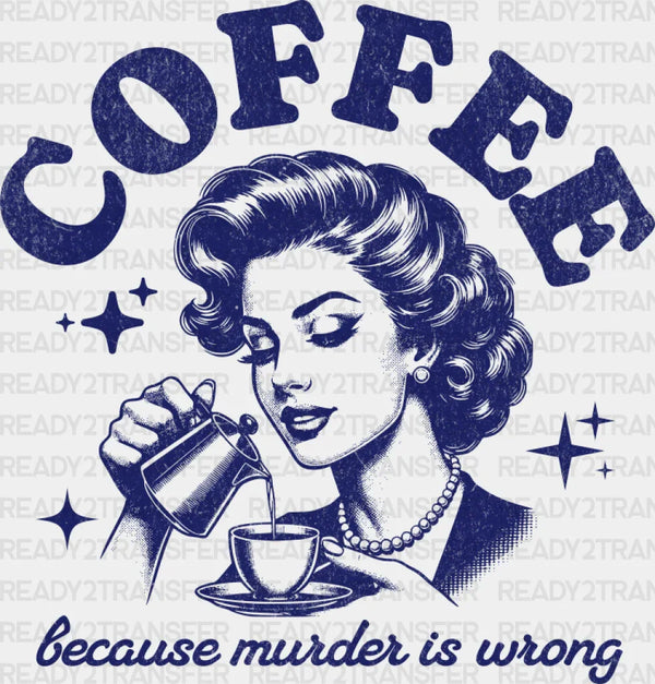 Coffee Because Murder Is Wrong - Coffee DTF Transfer