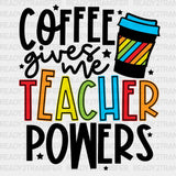 Coffee Gives Me Teacher Powers Dtf Heat Transfer