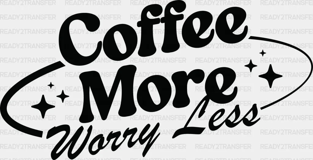 Coffee More Worry Less - Dtf Transfer Adult Unisex S & M (10’’) / Dark Color Design (See Imaging)