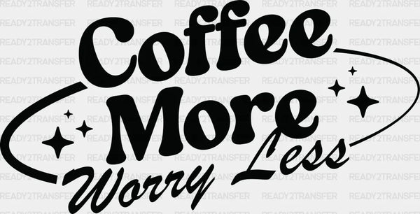 Coffee More Worry Less - Coffee DTF Transfer