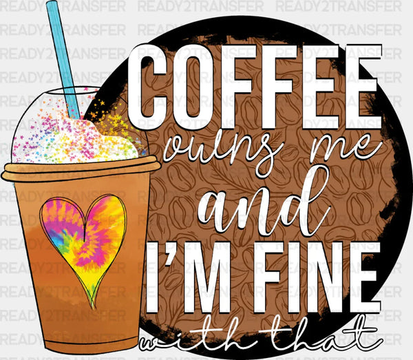 Coffee Owns Me And I'm Fine - Coffee Iron On DTF Transfer