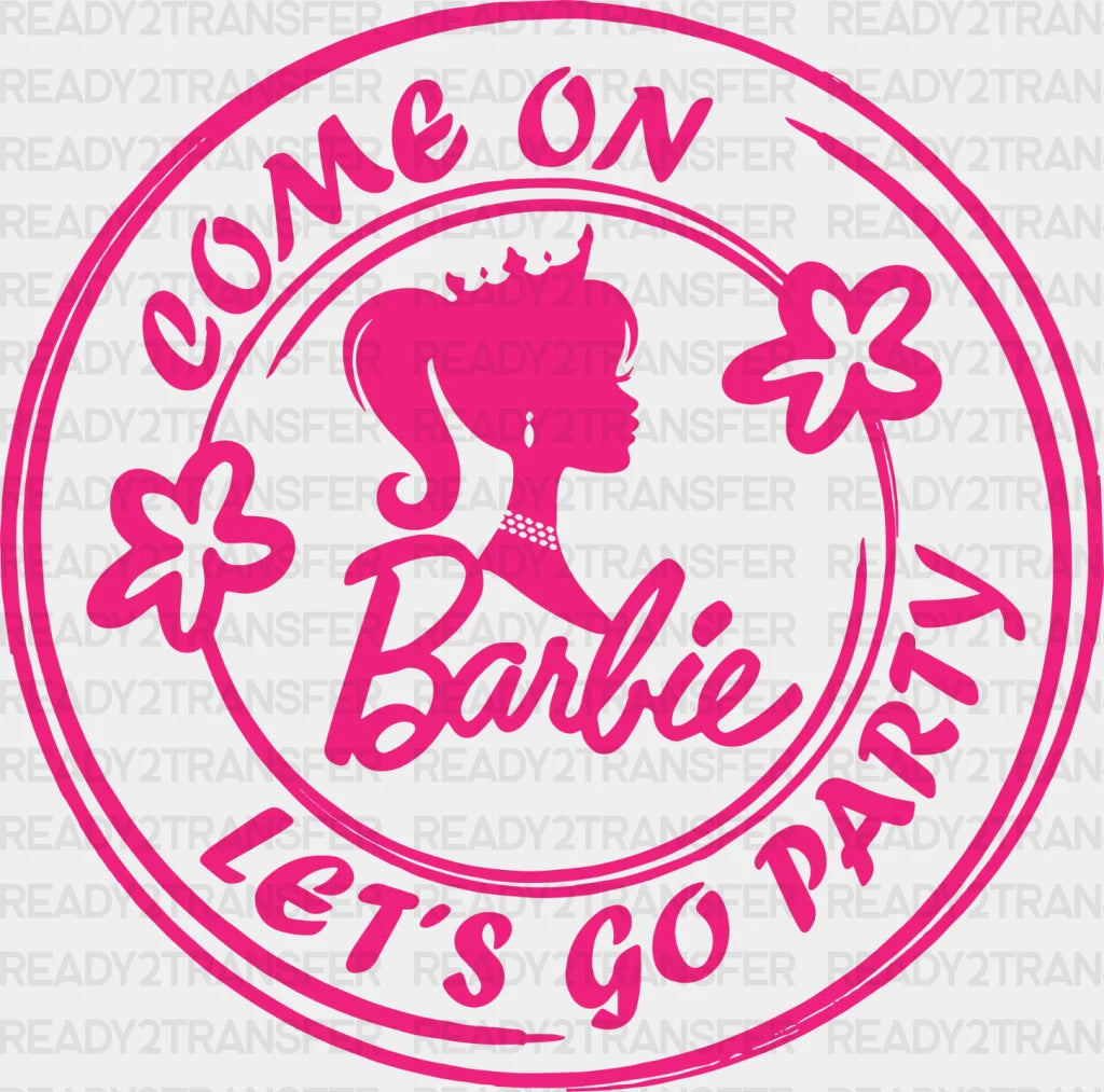 Come On Lets Go Party Barbie Dtf Transfer