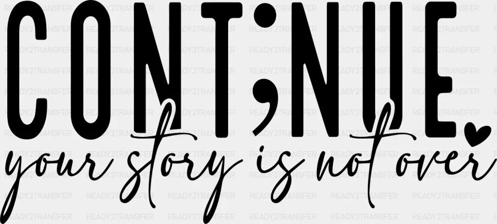 Continue Your Story Is Not Over - Mental Health DTF Transfer Adult Unisex - S & M (10’’) / Dark Color Design (See