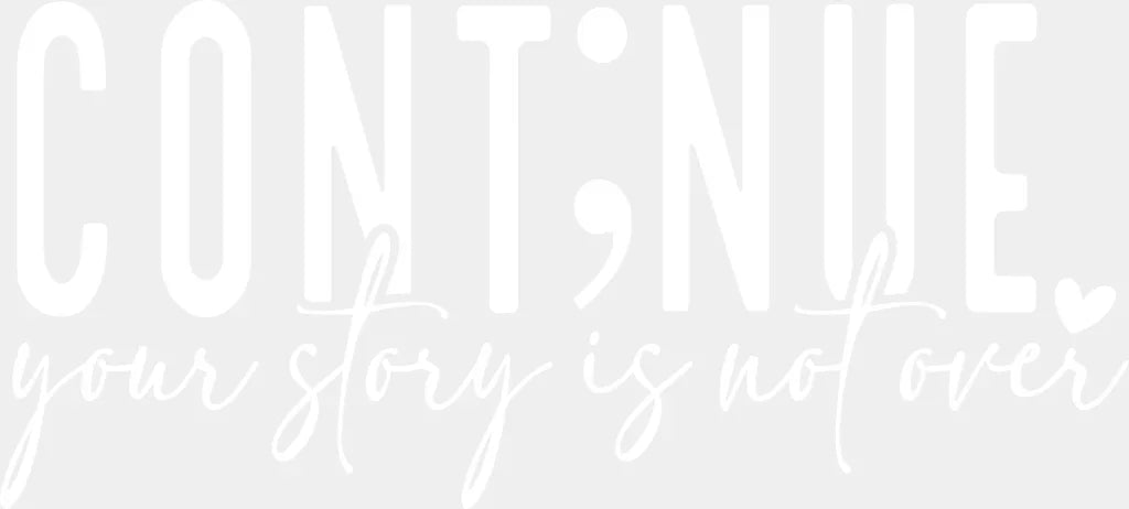 Continue Your Story Is Not Over - Mental Health DTF Transfer Adult Unisex - S & M (10’’) / Light Color Design (See