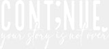 Continue Your Story Is Not Over - Mental Health DTF Transfer Adult Unisex - S & M (10’’) / Light Color Design (See