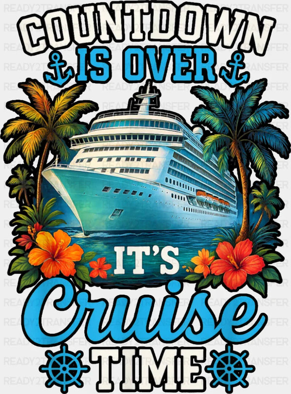 Countdown Is Over It's Cruise Time - Vacation DTF Transfer