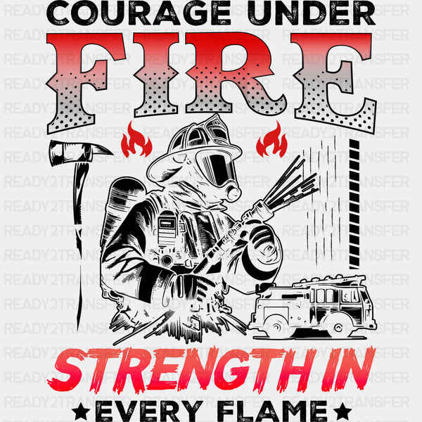 Courage Under Fire Strength In Every Flame - Fire Department DTF Transfers