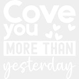 Cove You More Than Yesterday - Anniversary DTF Transfer ready2transfer Light Color Design (See Imaging)