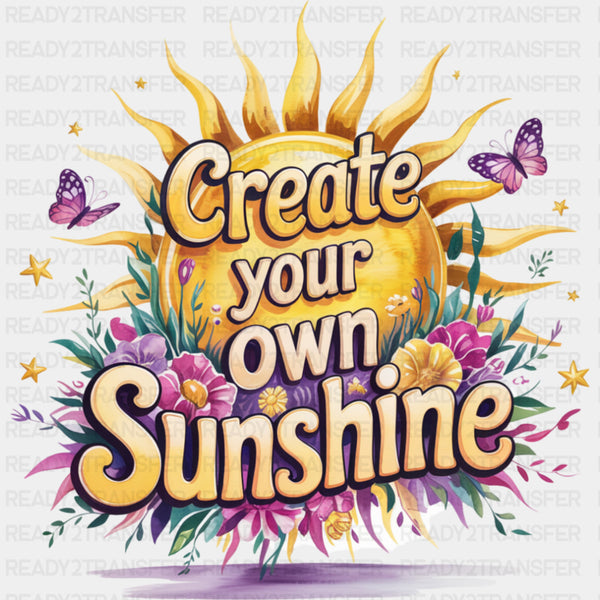 Create Your Own Sunshine, Flowers - Quotes DTF Transfers