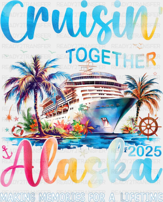 Cruisin’ Together Alaska 2025 Making Memories - Vacation DTF Transfer