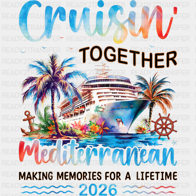 Cruisin' Together Mediterranean 2026 - Family Cruise DTF Transfer ready2transfer Dark Color Design (See Imaging)