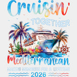 Cruisin' Together Mediterranean 2026 - Family Cruise DTF Transfer ready2transfer Light Color Design (See Imaging)