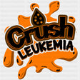 Crush Leukemia, Orange Splash Design - Leukemia DTF Transfers ready2transfer Dark Color Design (See Imaging)