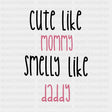 Cute Like Mommy Smelly Like Daddy - Baby DTF Transfer ready2transfer Dark Color Design (See Imaging)