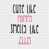Cute Like Mommy Smelly Like Daddy - Baby DTF Transfer ready2transfer Dark Color Design (See Imaging)