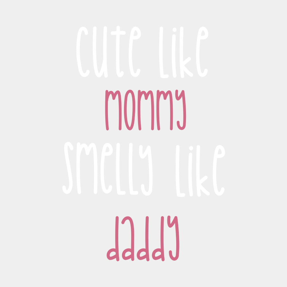 Cute Like Mommy Smelly Like Daddy - Baby DTF Transfer ready2transfer Light Color Design (See Imaging)