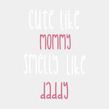 Cute Like Mommy Smelly Like Daddy - Baby DTF Transfer ready2transfer Light Color Design (See Imaging)