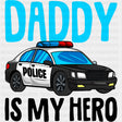 Daddy Is My Hero, Police Car - Police DTF Transfers ready2transfer Dark Color Design (See Imaging)