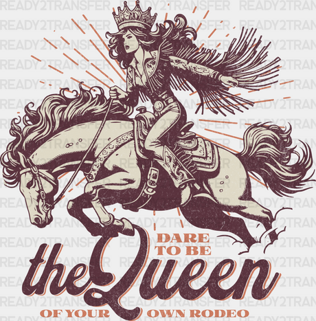 Dare To Be The Queen Of Your Own Rodeo - Dtf Transfers