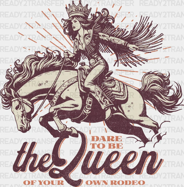 Dare To Be The Queen Of Your Own Rodeo - Rodeo DTF Transfers