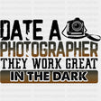Date A Photographer They Work Great In The Dark - Photography DTF Transfers ready2transfer Dark Color Design (See Imaging)