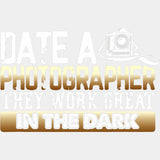 Date A Photographer They Work Great In The Dark - Photography DTF Transfers ready2transfer Light Color Design (See Imaging)