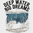 Deep Water Big Dreams - Fishing DTF Transfers ready2transfer Dark Color Design (See Imaging)