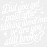 Did You Get Paid After Talking About Me - Funny DTF Transfers ready2transfer Light Color Design (See Imaging)