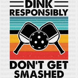 Dink Responsibly Don't Get Smashed - Pickleball DTF Transfers ready2transfer Dark Color Design (See Imaging)
