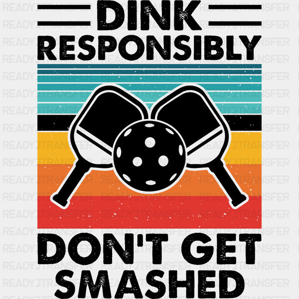 Dink Responsibly Don't Get Smashed - Pickleball DTF Transfers