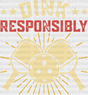 Dink Responsibly - Pickleball Dtf Heat Transfer