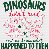 Dinosaurs Didn’t Read and We Know What Happened To Them - Reading DTF Transfers - Adult Unisex - S & M (10’’) / Dark