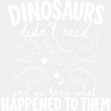 Dinosaurs Didn’t Read and We Know What Happened To Them - Reading DTF Transfers - Adult Unisex - S & M (10’’) / Light