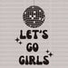 Disco LET'S GO GIRLS DTF Transfer ready2transfer Black